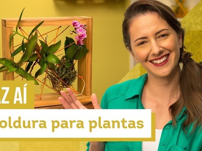 Moldura para plantas - DIY com Karla Amadori - CASA DE VERDADE