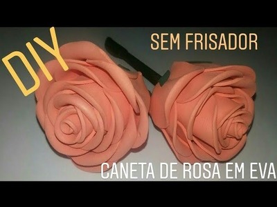 DIY |CANETA DE ROSA EM EVA SEM FRISADOR