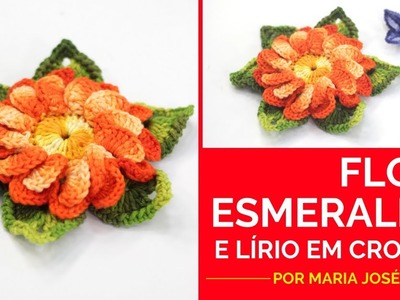 Flor Esmeralda e Lírio em Crochê - por Maria José Alves