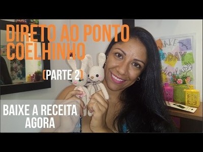 AMIGURUMI DIRETO AO PONTO #5 -  COELHO + RECEITA - PARTE 02