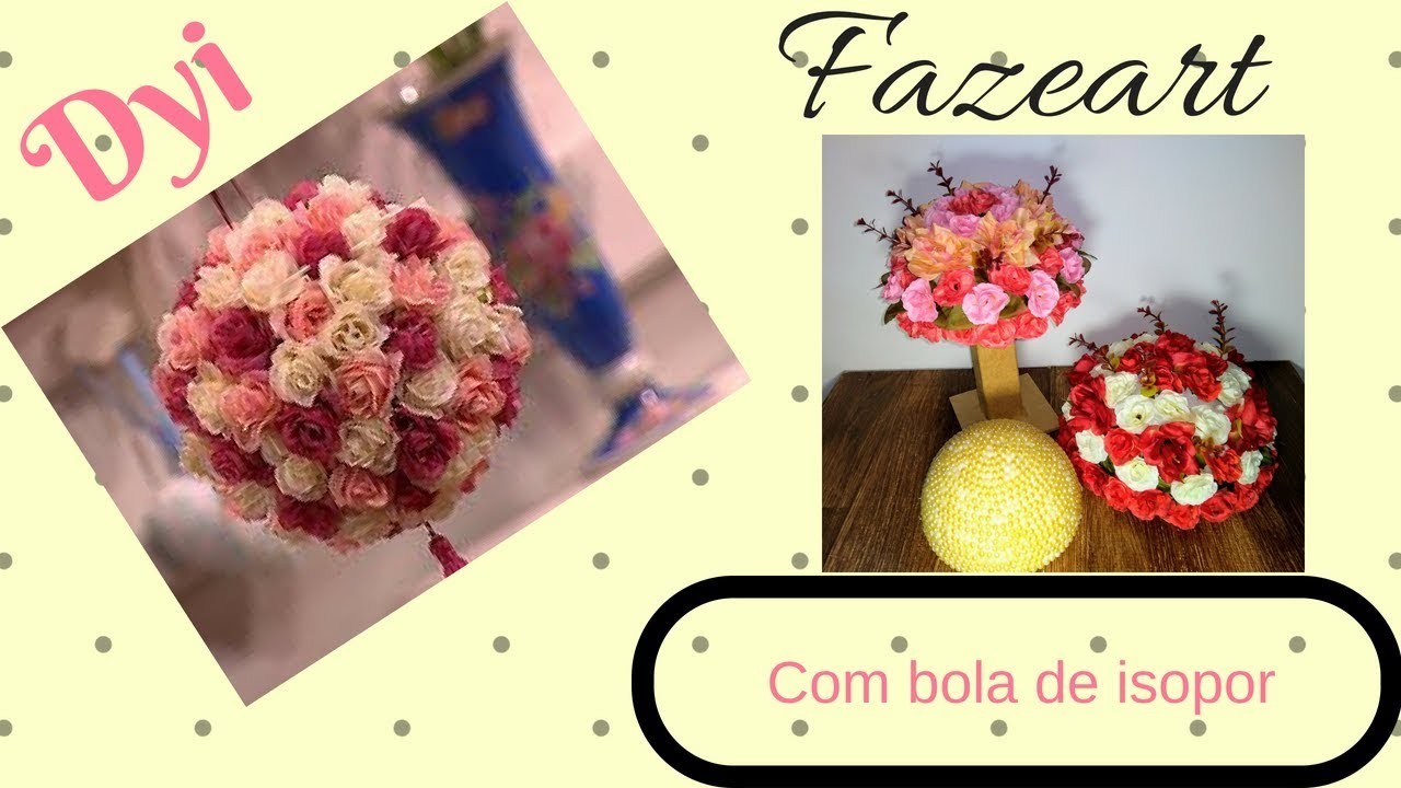 Diy -  COM FLORES E BOLA DE ISOPOR