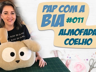 PAP da Bia #011 - Como Fazer Almofada de Coelho