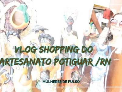 VLOG SHOPPING DO ARTESANATO POTIGUAR. RN