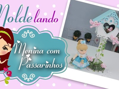 Menina com Passarinhos - MOLDElando com a Bia - molde Princesinha M coleção Bia Cravol