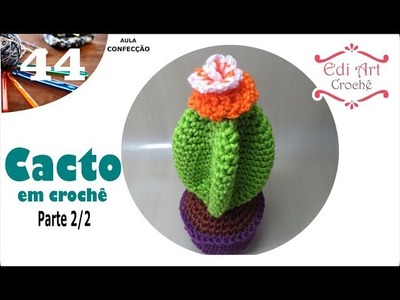 Cacto ou cactus crochet parte 2.2| Edi Art Crochê